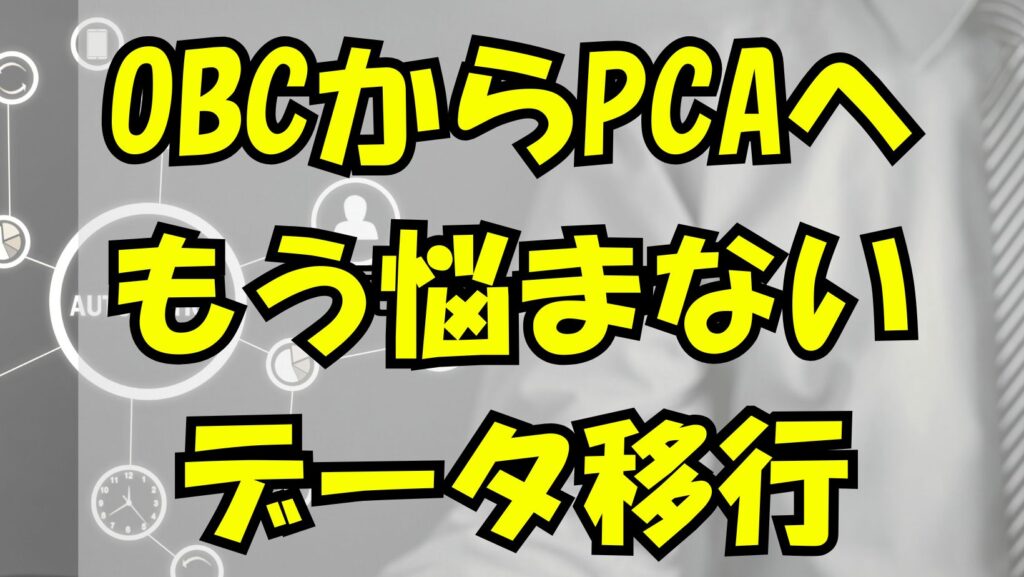 OBCからPCAへのデータ移行、もう悩まない